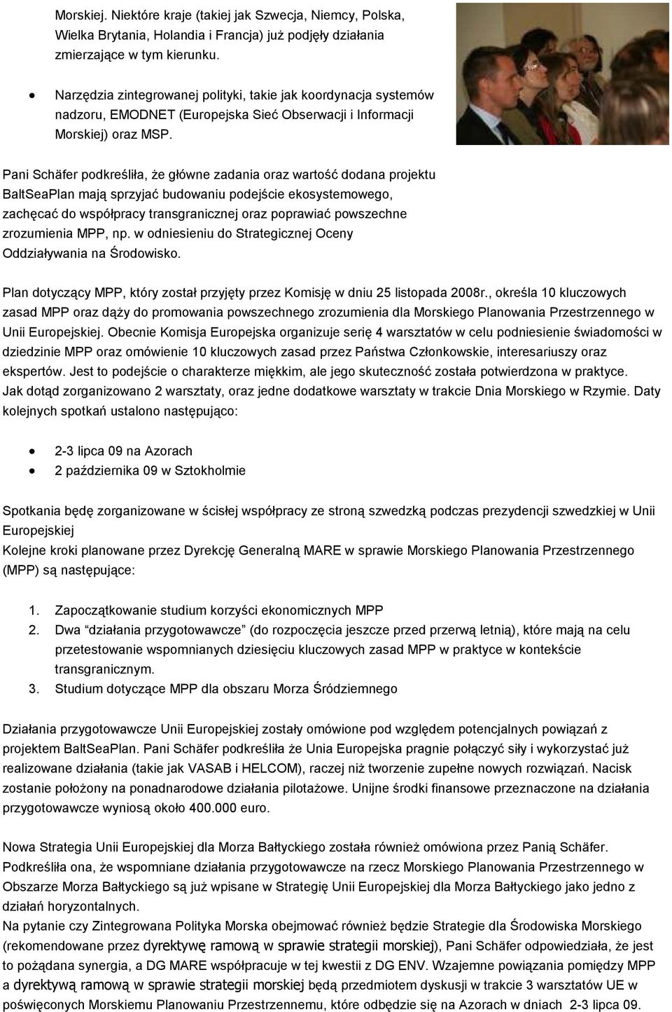 Pani Schäfer podkreśliła, Ŝe główne zadania oraz wartość dodana projektu BaltSeaPlan mają sprzyjać budowaniu podejście ekosystemowego, zachęcać do współpracy transgranicznej oraz poprawiać powszechne