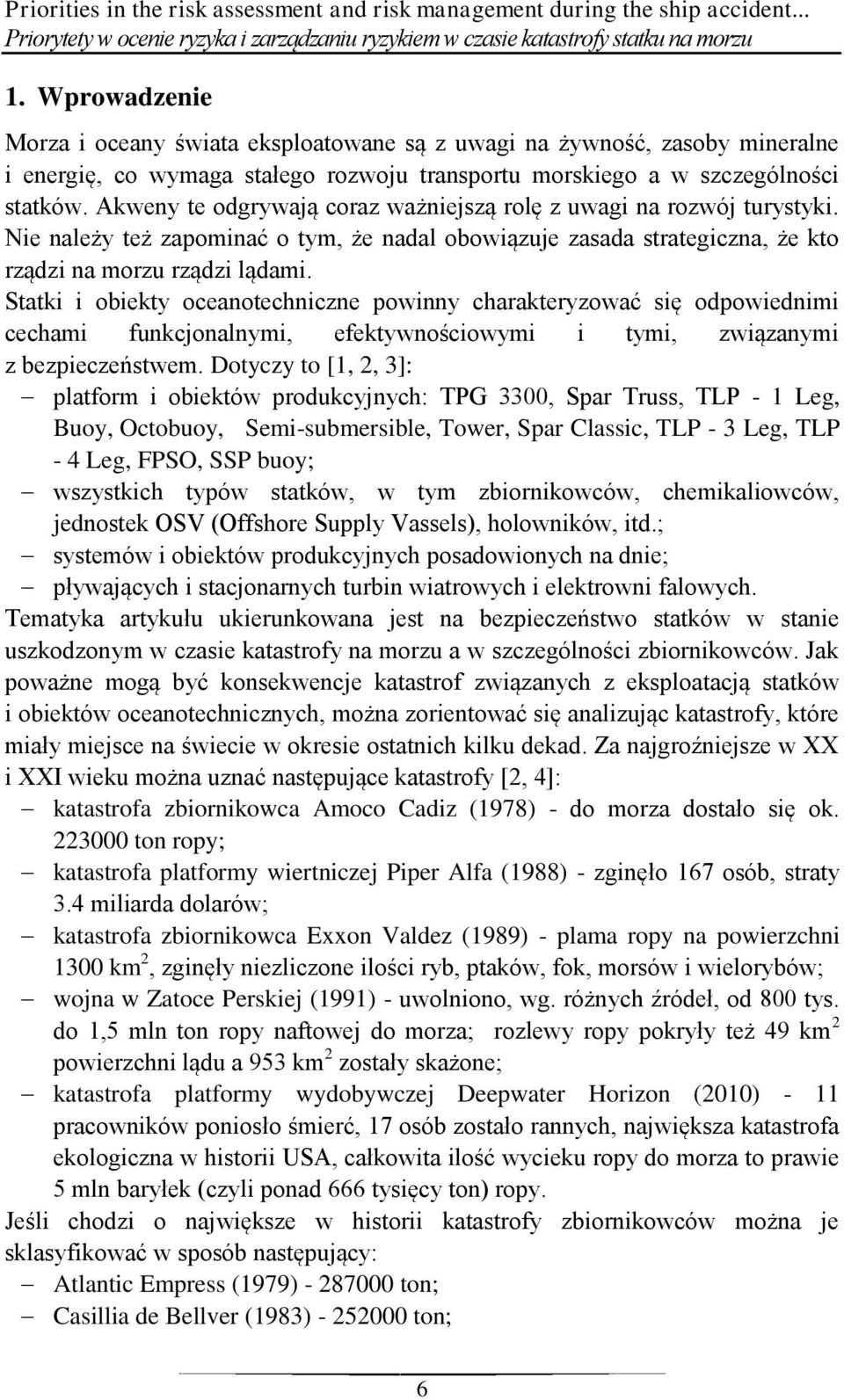 Akweny te odgrywają coraz ważniejszą rolę z uwagi na rozwój turystyki. Nie należy też zapominać o tym, że nadal obowiązuje zasada strategiczna, że kto rządzi na morzu rządzi lądami.