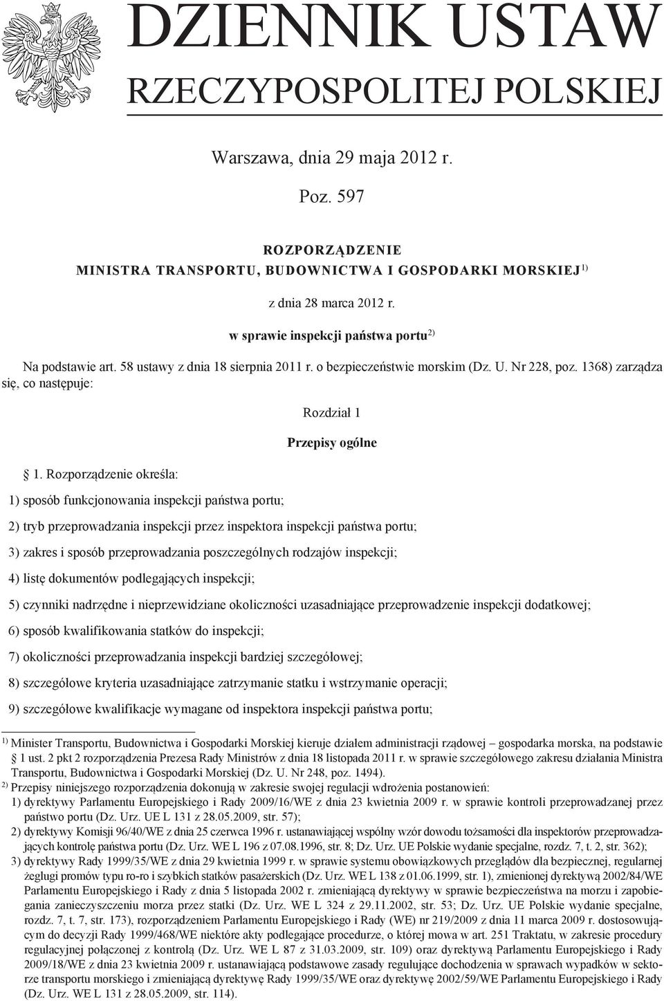 Rozporządzenie określa: 1) sposób funkcjonowania inspekcji państwa portu; Rozdział 1 Przepisy ogólne 2) tryb przeprowadzania inspekcji przez inspektora inspekcji państwa portu; 3) zakres i sposób