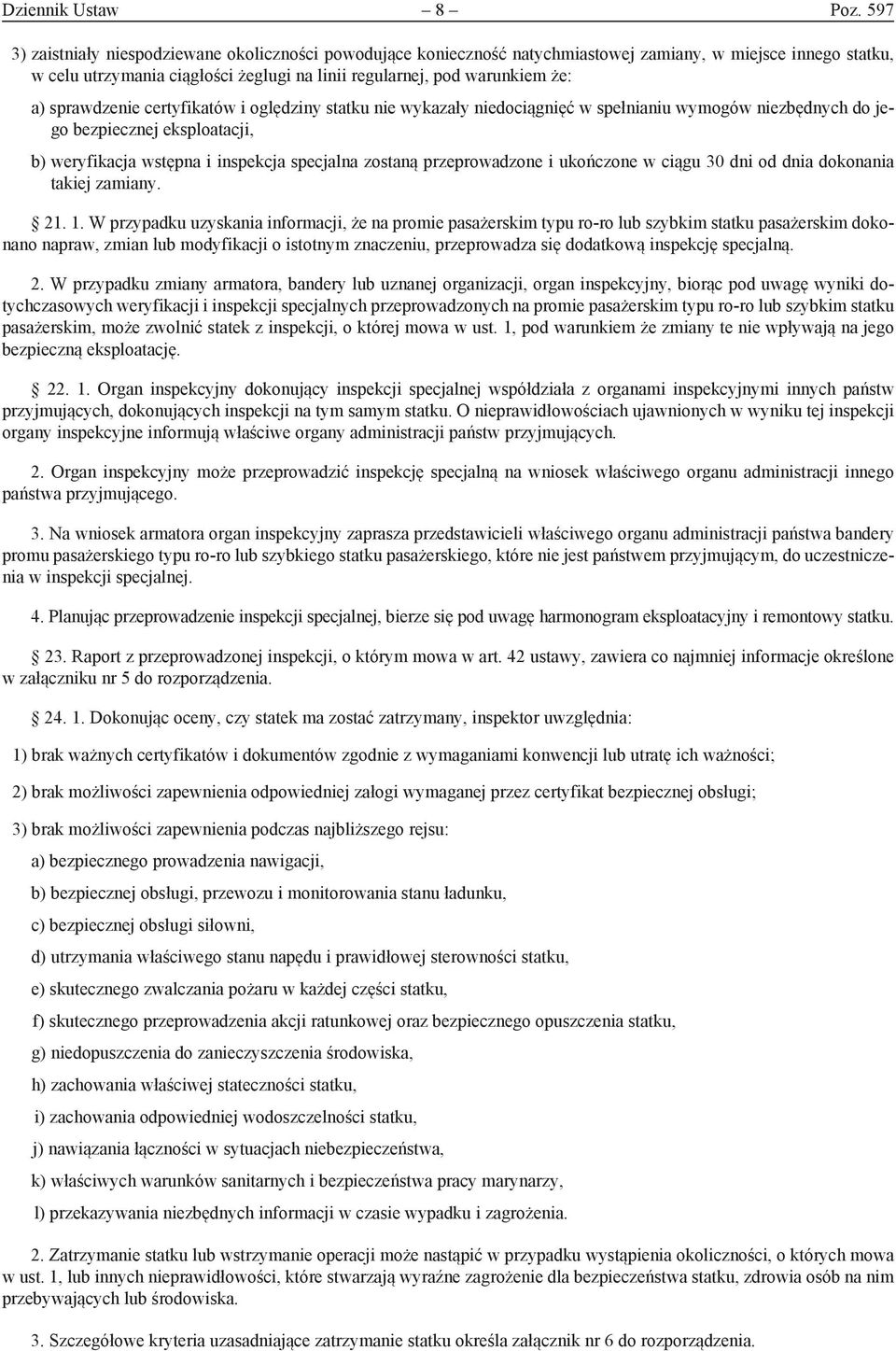 sprawdzenie certyfikatów i oględziny statku nie wykazały niedociągnięć w spełnianiu wymogów niezbędnych do jego bezpiecznej eksploatacji, b) weryfikacja wstępna i inspekcja specjalna zostaną