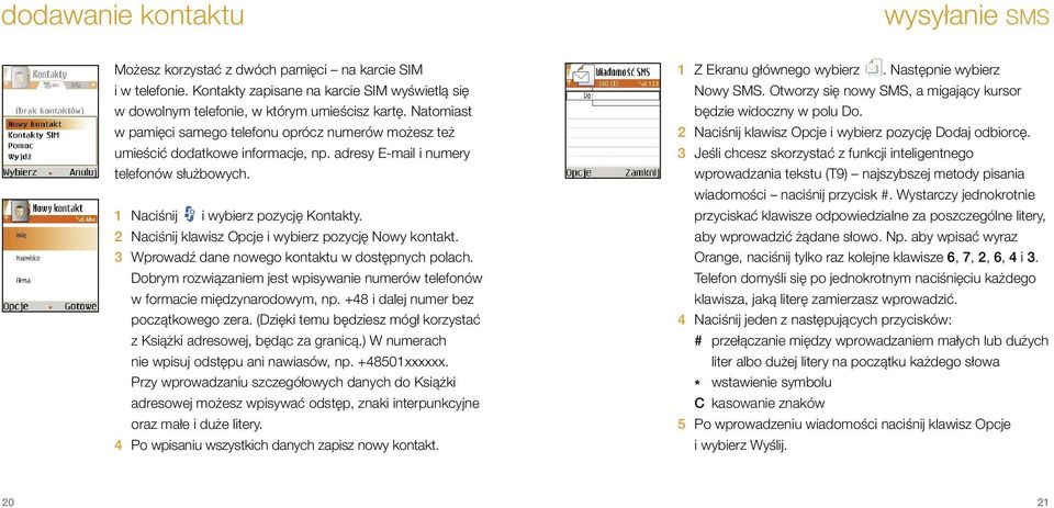 2 Naciśnij klawisz Opcje i wybierz pozycję Nowy kontakt. 3 Wprowadź dane nowego kontaktu w dostępnych polach. Dobrym rozwiązaniem jest wpisywanie numerów telefonów w formacie międzynarodowym, np.