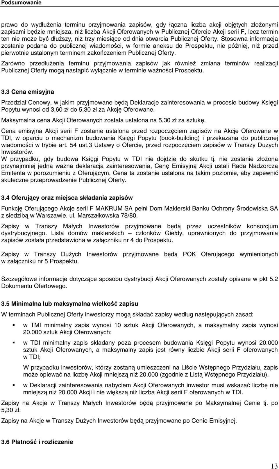 Stosowna informacja zostanie podana do publicznej wiadomości, w formie aneksu do Prospektu, nie później, niż przed pierwotnie ustalonym terminem zakończeniem Publicznej Oferty.