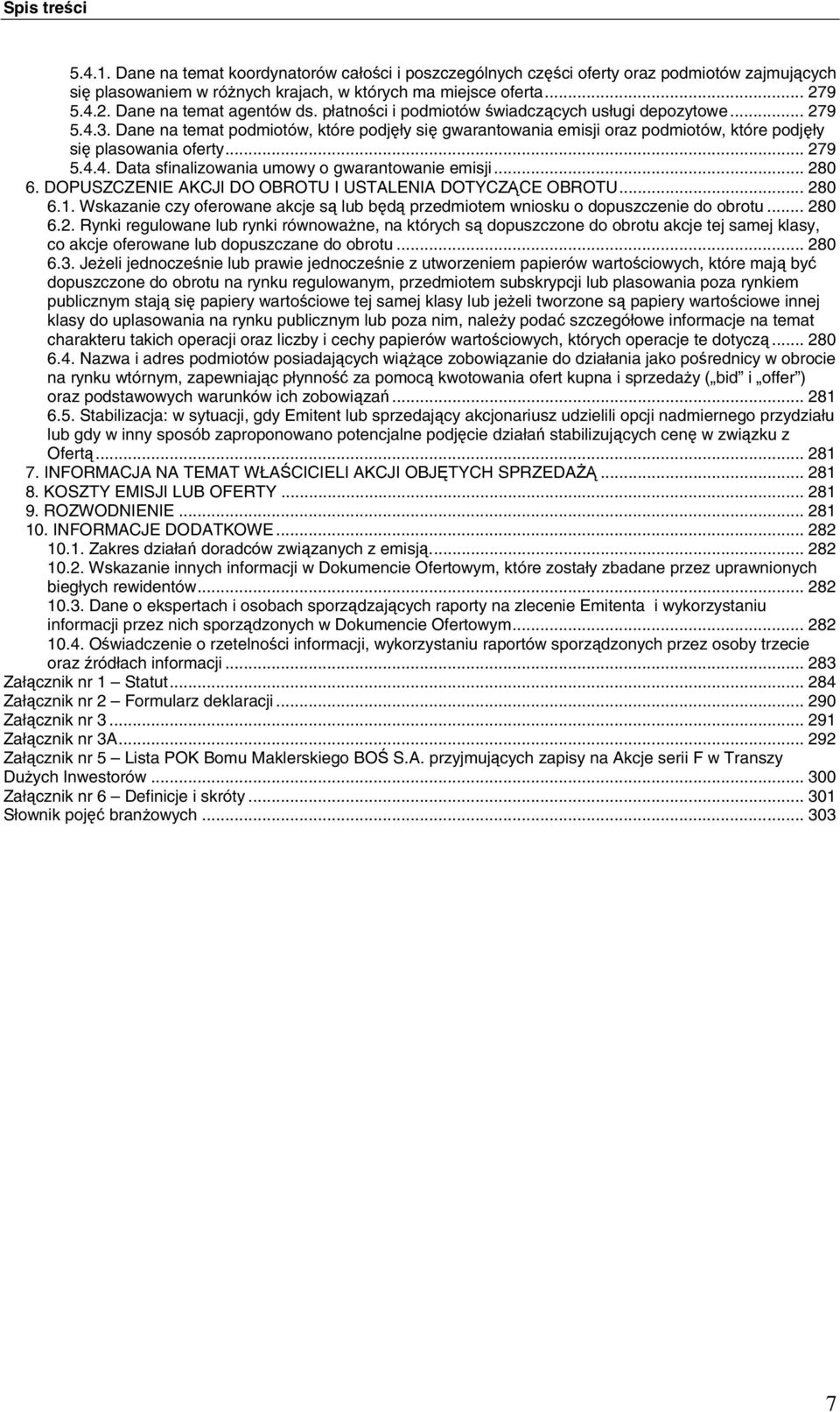 Dane na temat podmiotów, które podjęły się gwarantowania emisji oraz podmiotów, które podjęły się plasowania oferty... 279 5.4.4. Data sfinalizowania umowy o gwarantowanie emisji... 280 6.