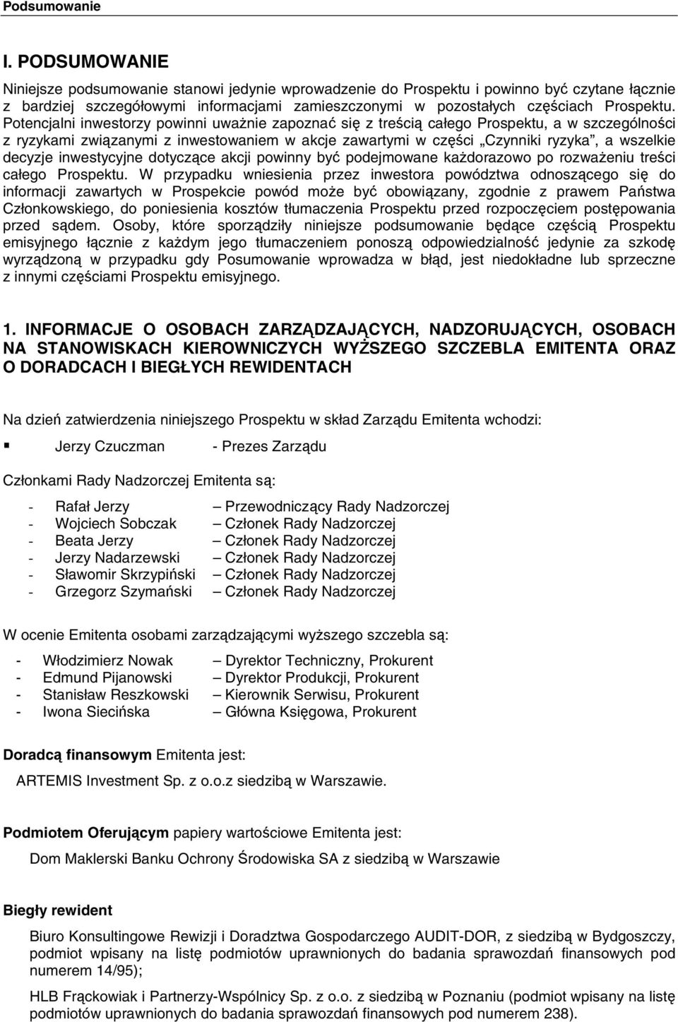 Potencjalni inwestorzy powinni uważnie zapoznać się z treścią całego Prospektu, a w szczególności z ryzykami związanymi z inwestowaniem w akcje zawartymi w części Czynniki ryzyka, a wszelkie decyzje