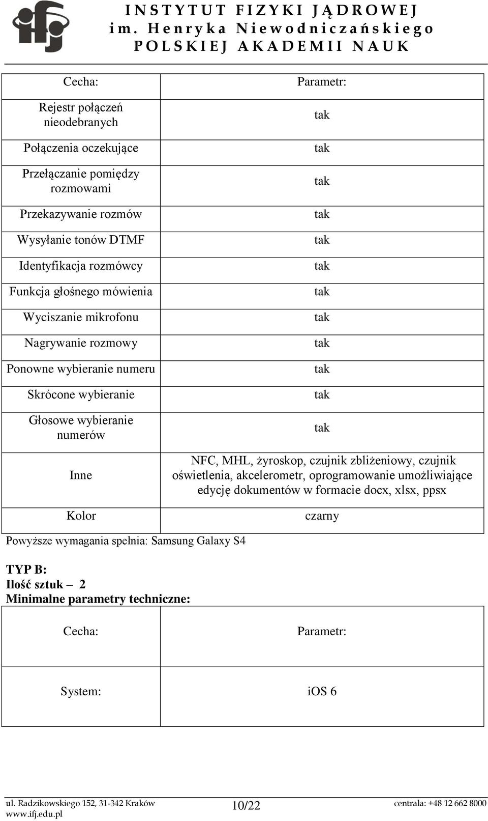 numerów Inne Kolor NFC, MHL, żyroskop, czujnik zbliżeniowy, czujnik oświetlenia, akcelerometr, oprogramowanie umożliwiające edycję dokumentów w