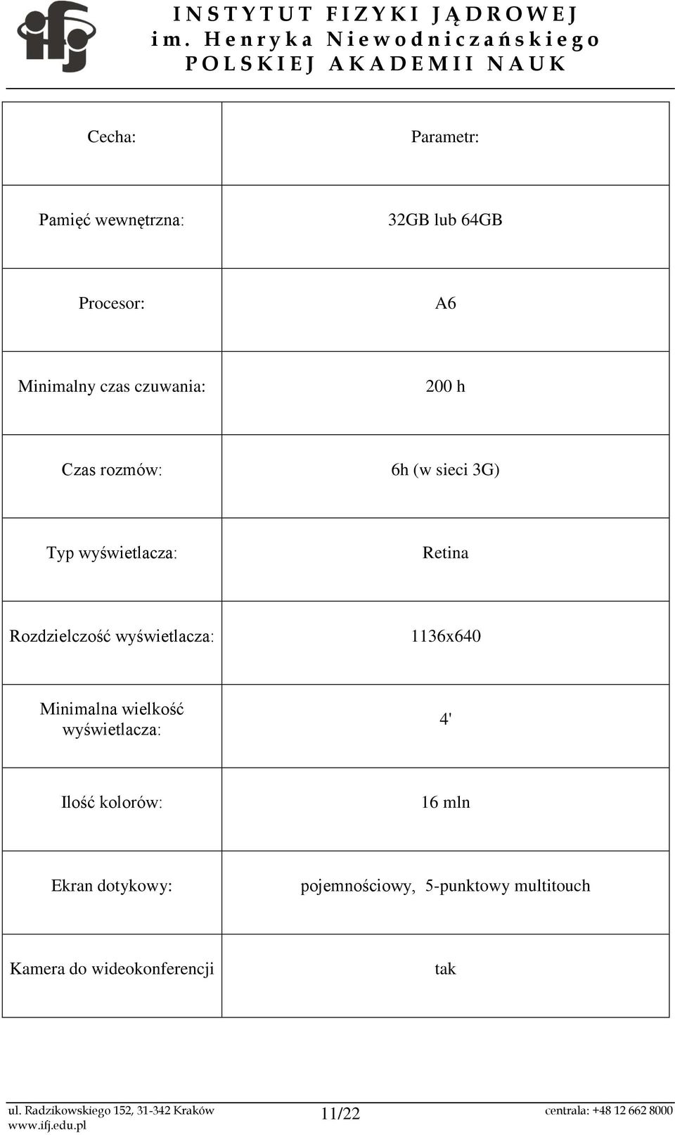 wyświetlacza: 1136x640 Minimalna wielkość wyświetlacza: 4' Ilość kolorów: 16