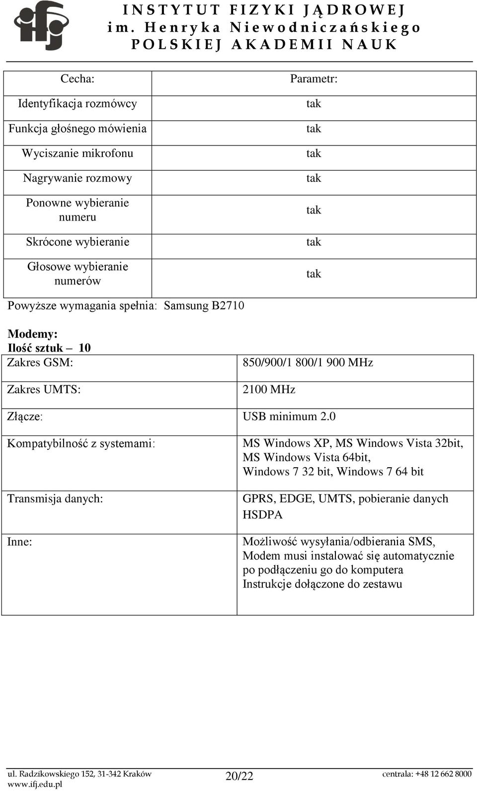 0 Kompatybilność z systemami: Transmisja danych: Inne: MS Windows XP, MS Windows Vista 32bit, MS Windows Vista 64bit, Windows 7 32 bit, Windows 7 64 bit GPRS,