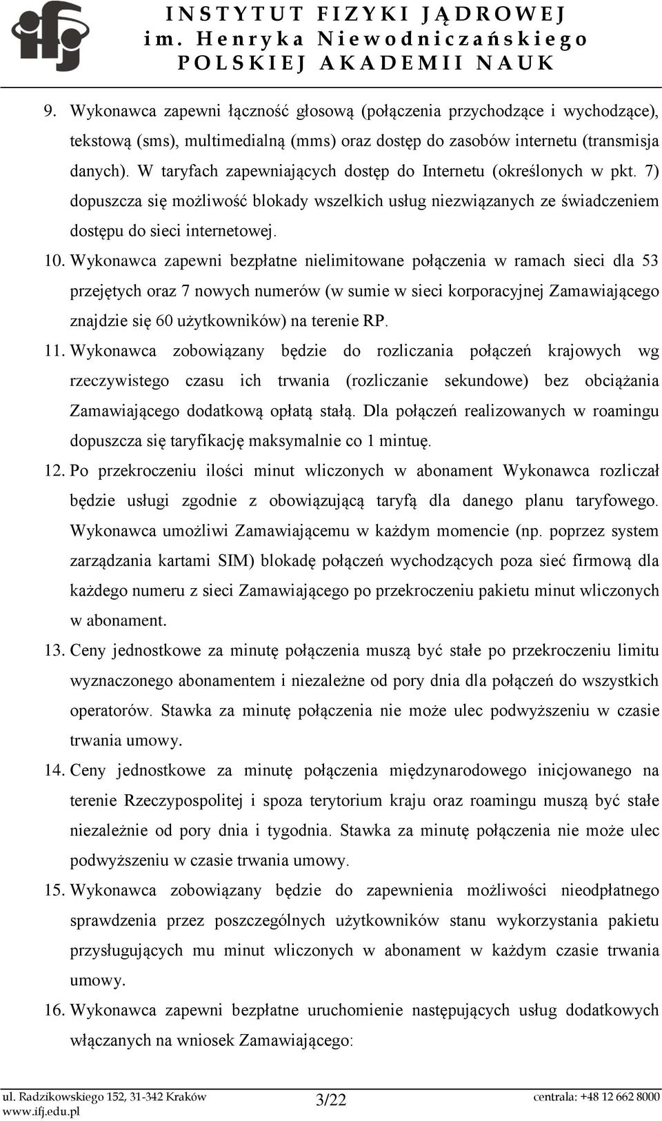 Wykonawca zapewni bezpłatne nielimitowane połączenia w ramach sieci dla 53 przejętych oraz 7 nowych numerów (w sumie w sieci korporacyjnej Zamawiającego znajdzie się 60 użytkowników) na terenie RP.