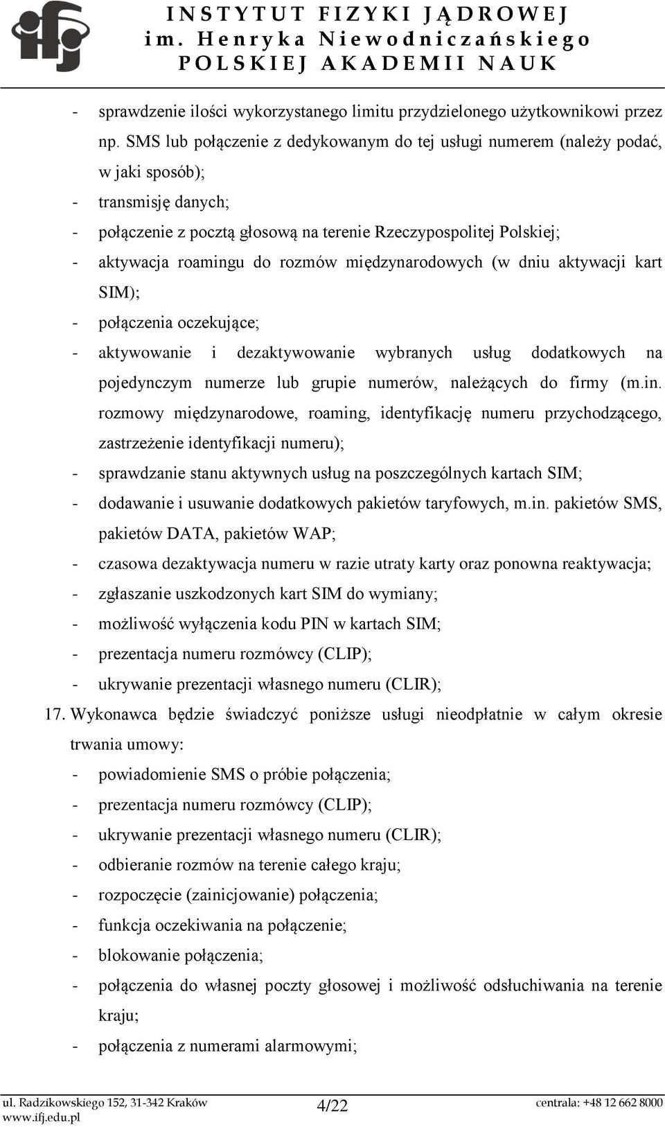 rozmów międzynarodowych (w dniu aktywacji kart SIM); - połączenia oczekujące; - aktywowanie i dezaktywowanie wybranych usług dodatkowych na pojedynczym numerze lub grupie numerów, należących do firmy