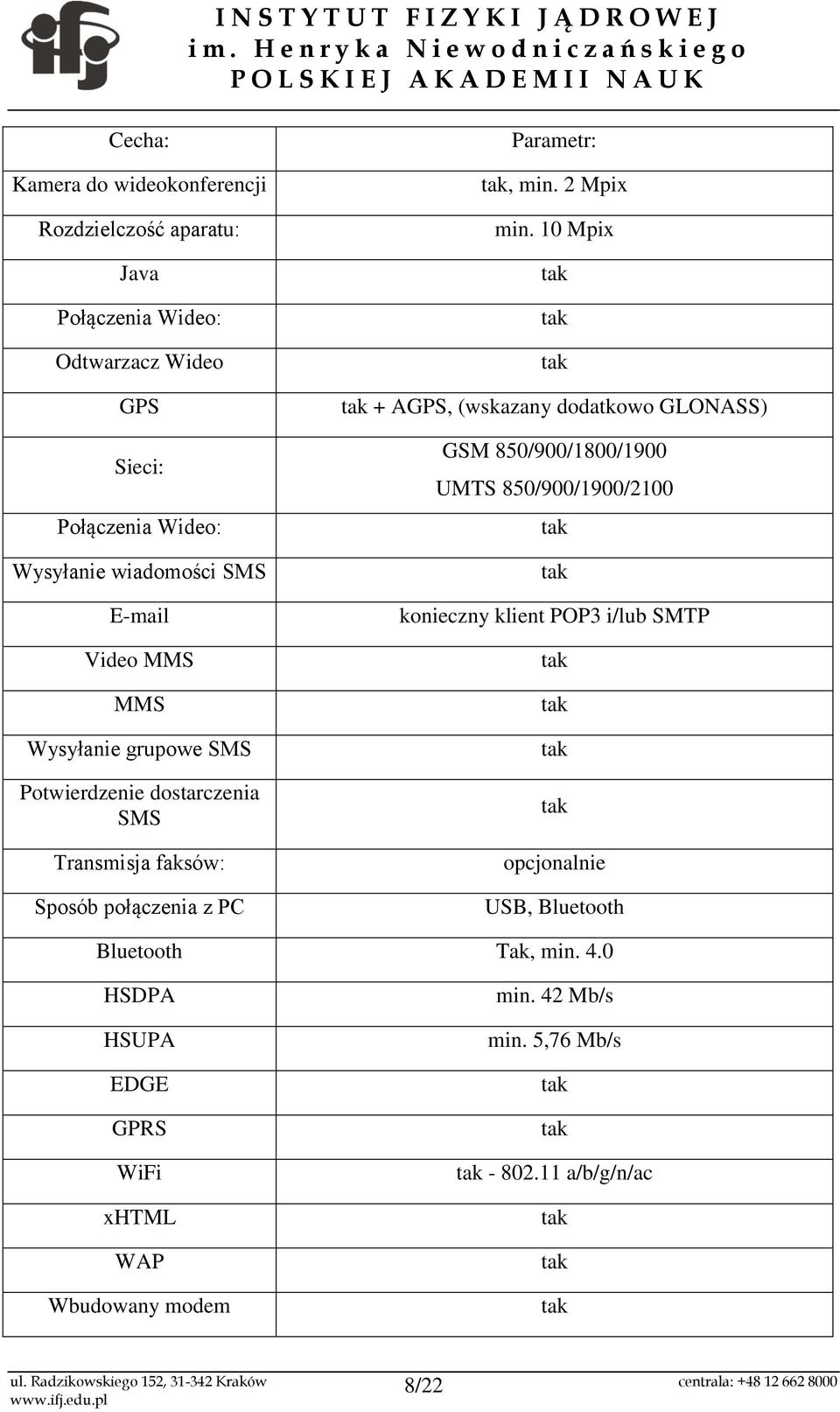 10 Mpix + AGPS, (wskazany dodatkowo GLONASS) GSM 850/900/1800/1900 UMTS 850/900/1900/2100 konieczny klient POP3 i/lub SMTP opcjonalnie USB,