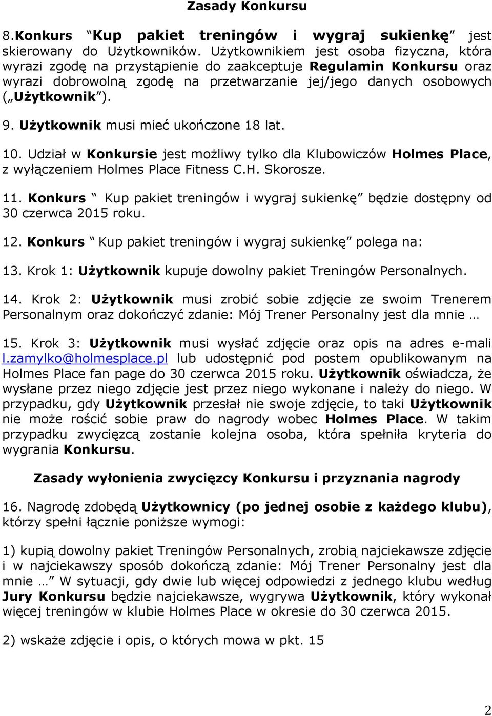 Użytkownik musi mieć ukończone 18 lat. 10. Udział w Konkursie jest możliwy tylko dla Klubowiczów Holmes Place, z wyłączeniem Holmes Place Fitness C.H. Skorosze. 11.