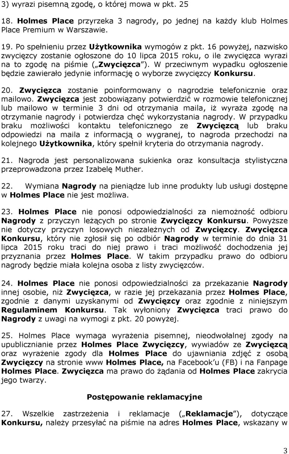 W przeciwnym wypadku ogłoszenie będzie zawierało jedynie informację o wyborze zwycięzcy Konkursu. 20. Zwycięzca zostanie poinformowany o nagrodzie telefonicznie oraz mailowo.