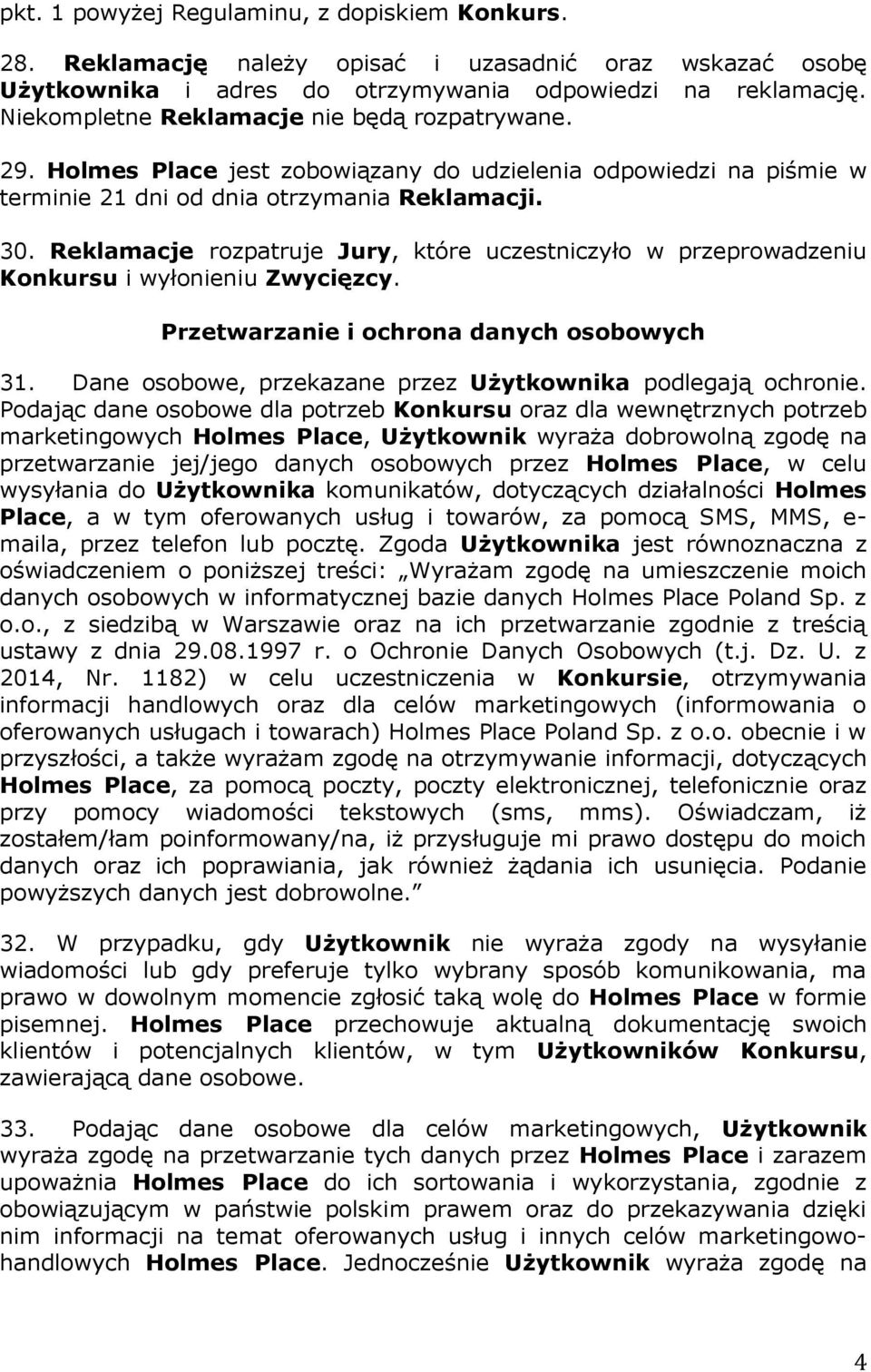 Reklamacje rozpatruje Jury, które uczestniczyło w przeprowadzeniu Konkursu i wyłonieniu Zwycięzcy. Przetwarzanie i ochrona danych osobowych 31.