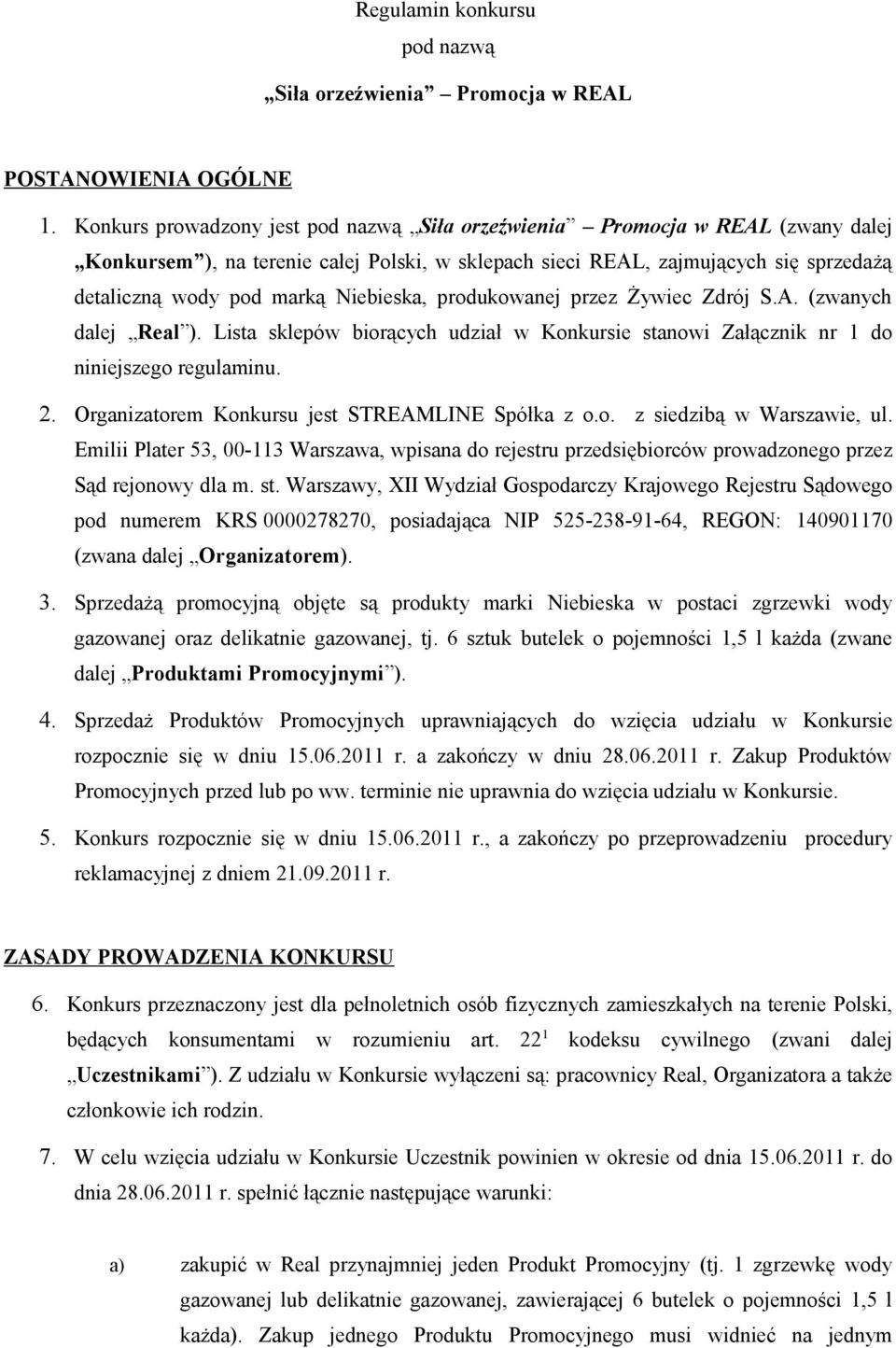 Niebieska, produkowanej przez Żywiec Zdrój S.A. (zwanych dalej Real ). Lista sklepów biorących udział w Konkursie stanowi Załącznik nr 1 do niniejszego regulaminu. 2.