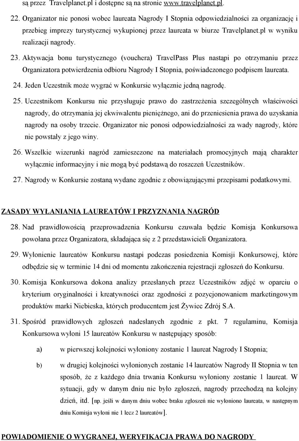 23. Aktywacja bonu turystycznego (vouchera) TravelPass Plus nastąpi po otrzymaniu przez Organizatora potwierdzenia odbioru Nagrody I Stopnia, poświadczonego podpisem laureata. 24.