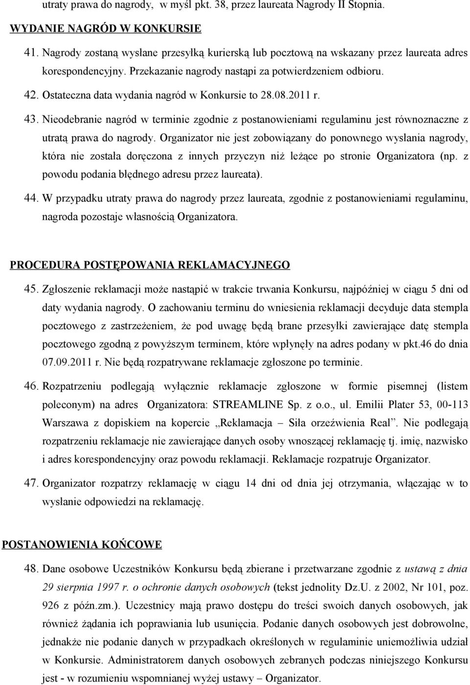 Ostateczna data wydania nagród w Konkursie to 28.08.2011 r. 43. Nieodebranie nagród w terminie zgodnie z postanowieniami regulaminu jest równoznaczne z utratą prawa do nagrody.