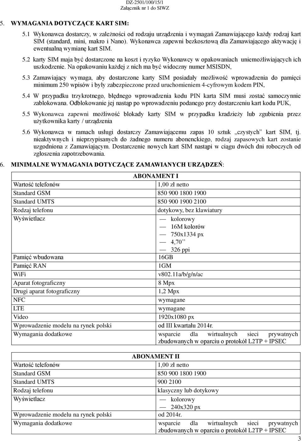 2 karty SIM maja być dostarczone na koszt i ryzyko Wykonawcy w opakowaniach uniemożliwiających ich uszkodzenie. Na opakowaniu każdej z nich ma być widoczny numer MSISDN, 5.