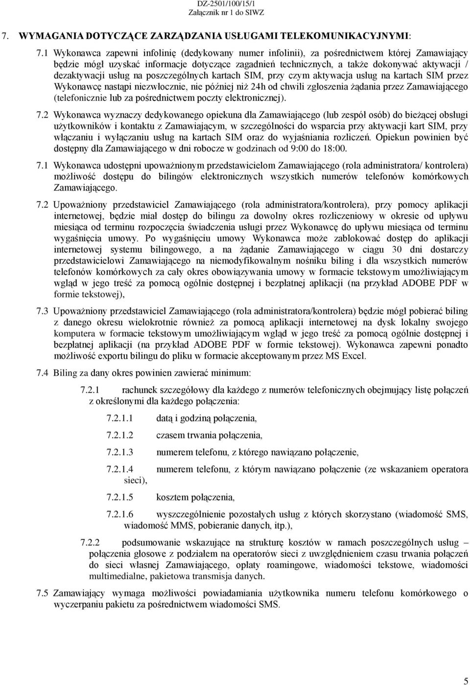 dezaktywacji usług na poszczególnych kartach SIM, przy czym aktywacja usług na kartach SIM przez Wykonawcę nastąpi niezwłocznie, nie później niż 24h od chwili zgłoszenia żądania przez Zamawiającego