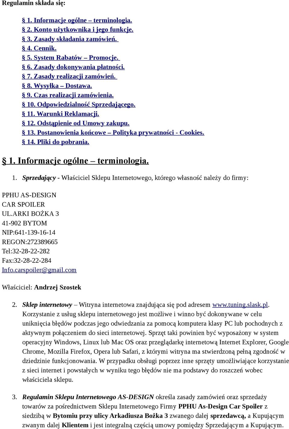 Postanowienia końcowe Polityka prywatności - Cookies. 14. Pliki do pobrania. 1. Informacje ogólne terminologia. 1. Sprzedający - Właściciel Sklepu Internetowego, którego własność należy do firmy: PPHU AS-DESIGN CAR SPOILER UL.