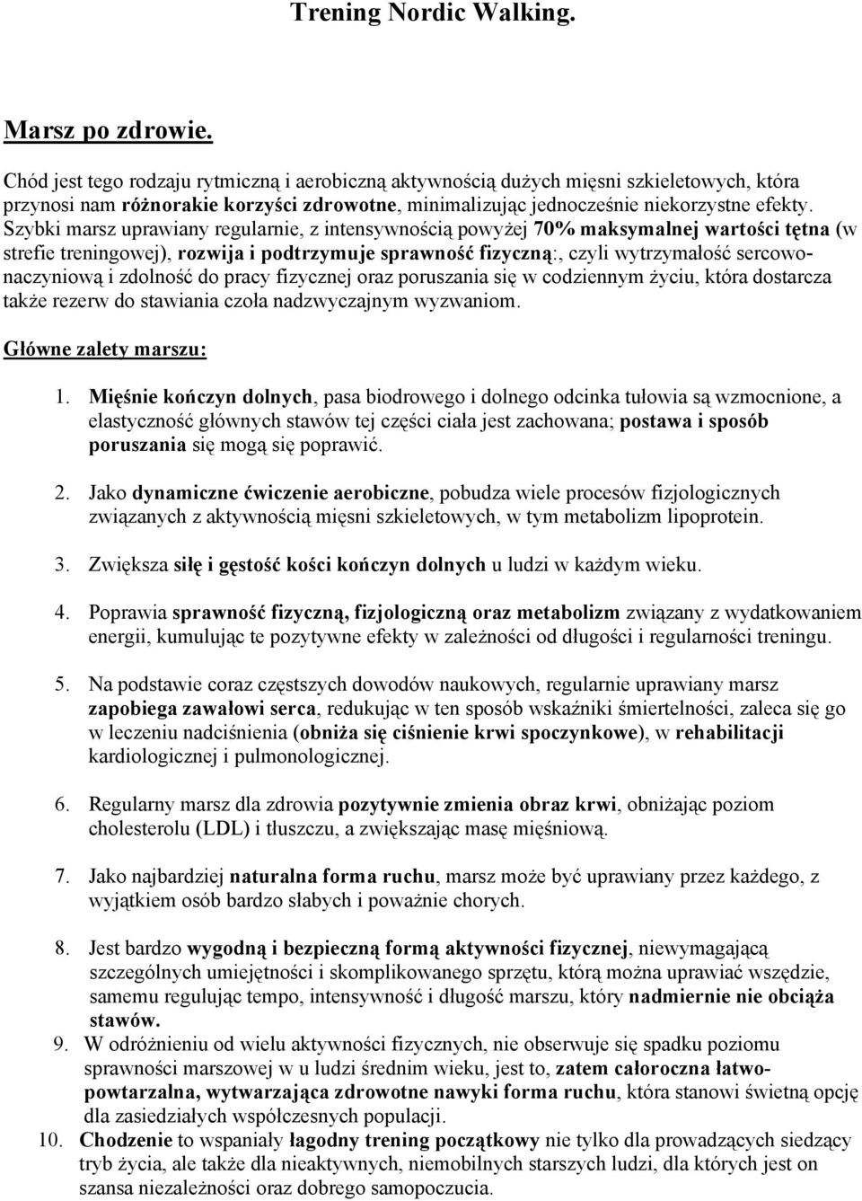 Szybki marsz uprawiany regularnie, z intensywnością powyżej 70% maksymalnej wartości tętna (w strefie treningowej), rozwija i podtrzymuje sprawność fizyczną:, czyli wytrzymałość sercowonaczyniową i