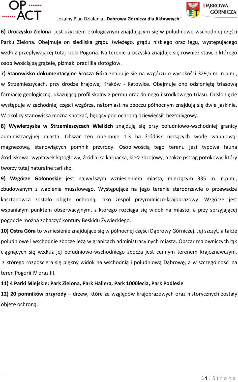 Na terenie uroczyska znajduje się również staw, z którego osobliwością są grążele, piżmaki oraz lilia złotogłów. 7) Stanowisko dokumentacyjne Srocza Góra znajduje się na wzgórzu o wysokości 329,5 m.