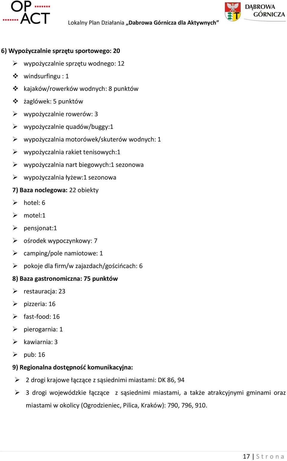 hotel: 6 motel:1 pensjonat:1 ośrodek wypoczynkowy: 7 camping/pole namiotowe: 1 pokoje dla firm/w zajazdach/gościńcach: 6 8) Baza gastronomiczna: 75 punktów restauracja: 23 pizzeria: 16 fast-food: 16