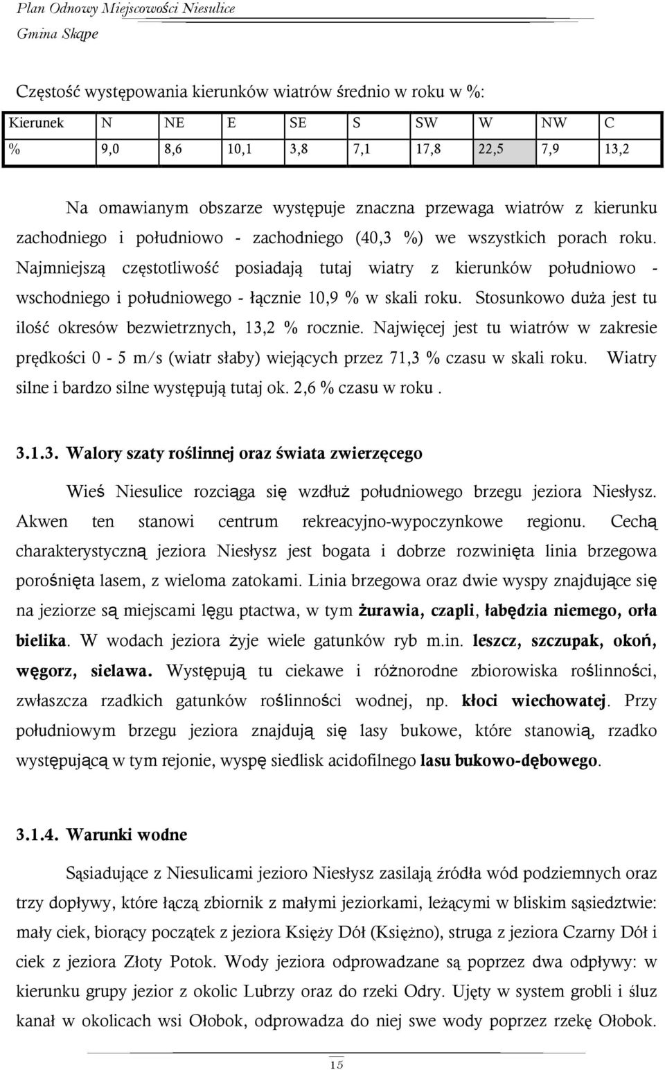 Najmniejszą częstotliwość posiadają tutaj wiatry z kierunków południowo - wschodniego i południowego - łącznie 10,9 % w skali roku. Stosunkowo duża jest tu ilość okresów bezwietrznych, 13,2 % rocznie.