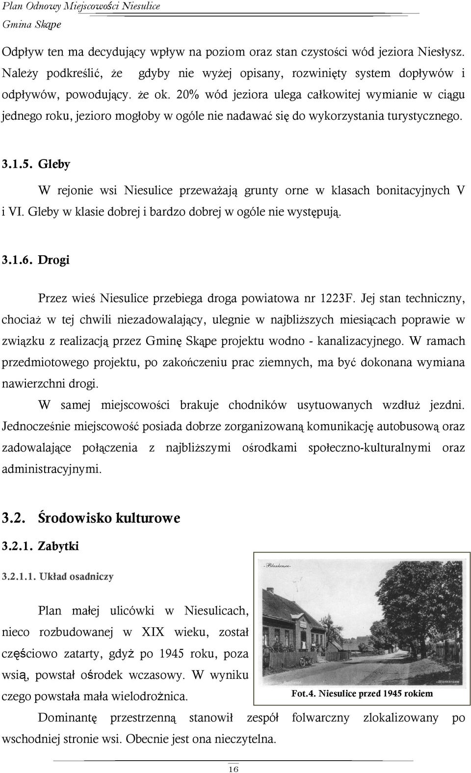 Gleby W rejonie wsi Niesulice przeważają grunty orne w klasach bonitacyjnych V i VI. Gleby w klasie dobrej i bardzo dobrej w ogóle nie występują. 3.1.6.