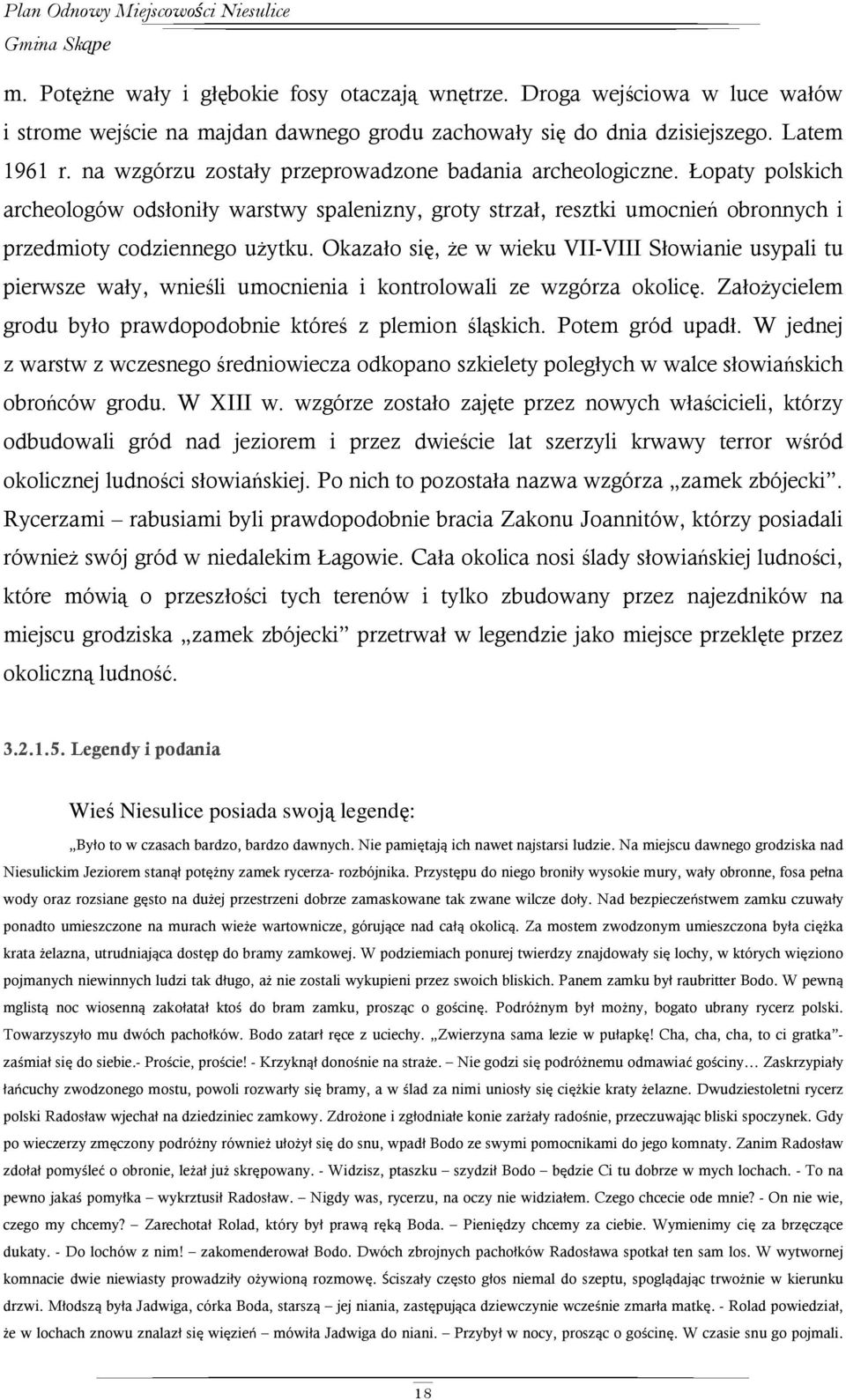 Okazało się, że w wieku VII-VIII Słowianie usypali tu pierwsze wały, wnieśli umocnienia i kontrolowali ze wzgórza okolicę. Założycielem grodu było prawdopodobnie któreś z plemion śląskich.