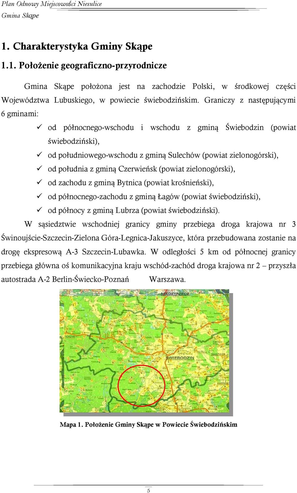 Czerwieńsk (powiat zielonogórski), od zachodu z gminą Bytnica (powiat krośnieński), od północnego-zachodu z gminą Łagów (powiat świebodziński), od północy z gminą Lubrza (powiat świebodziński).