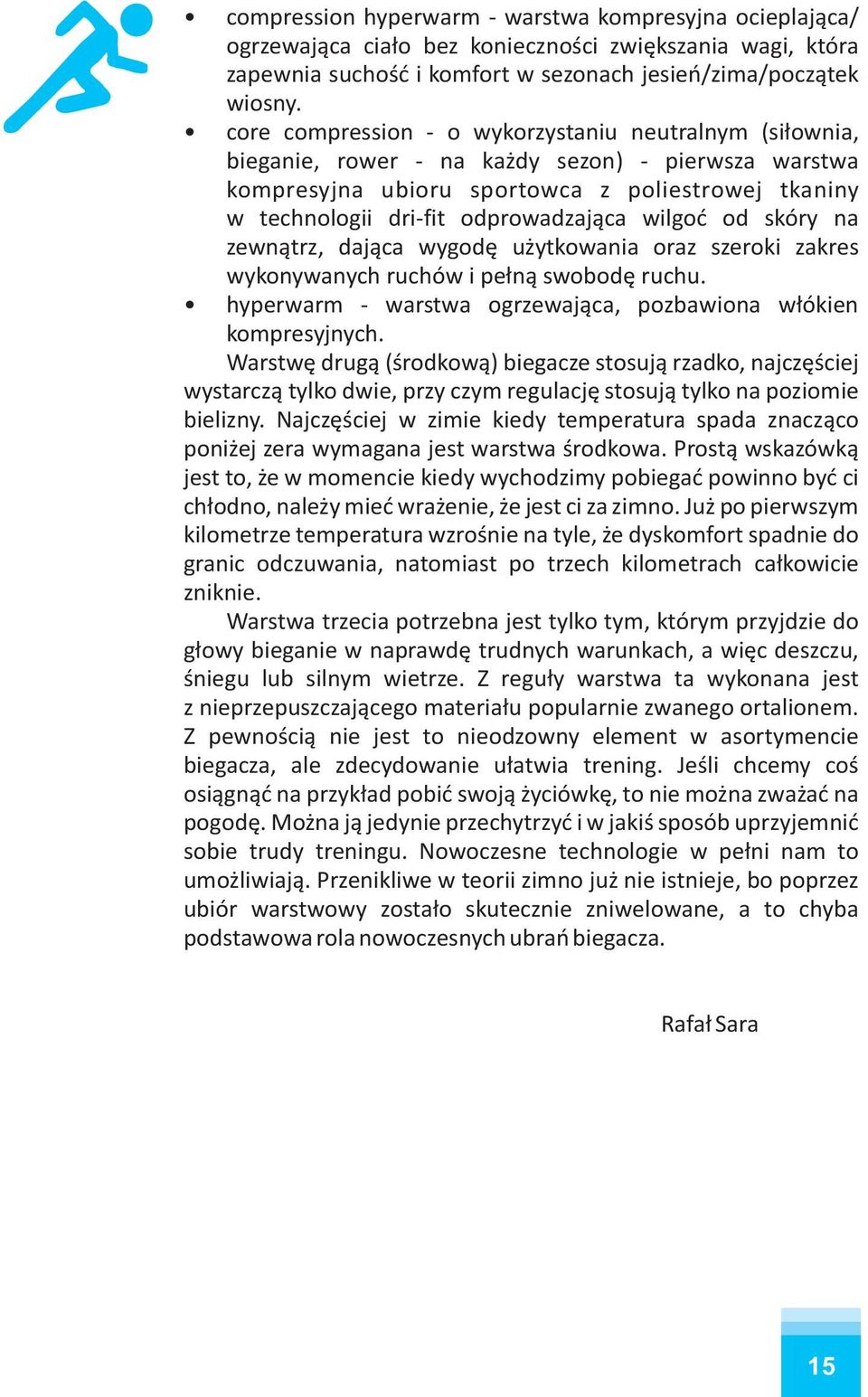 wilgoć od skóry na zewnątrz, dająca wygodę użytkowania oraz szeroki zakres wykonywanych ruchów i pełną swobodę ruchu. hyperwarm - warstwa ogrzewająca, pozbawiona włókien kompresyjnych.