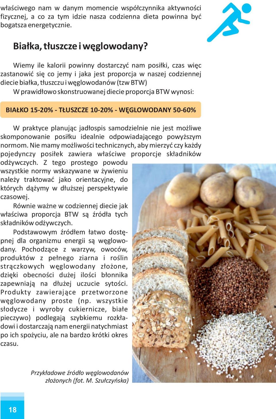 skonstruowanej diecie proporcja BTW wynosi: BIAŁKO 15-20% - TŁUSZCZE 10-20% - WĘGLOWODANY 50-60% W praktyce planując jadłospis samodzielnie nie jest możliwe skomponowanie posiłku idealnie