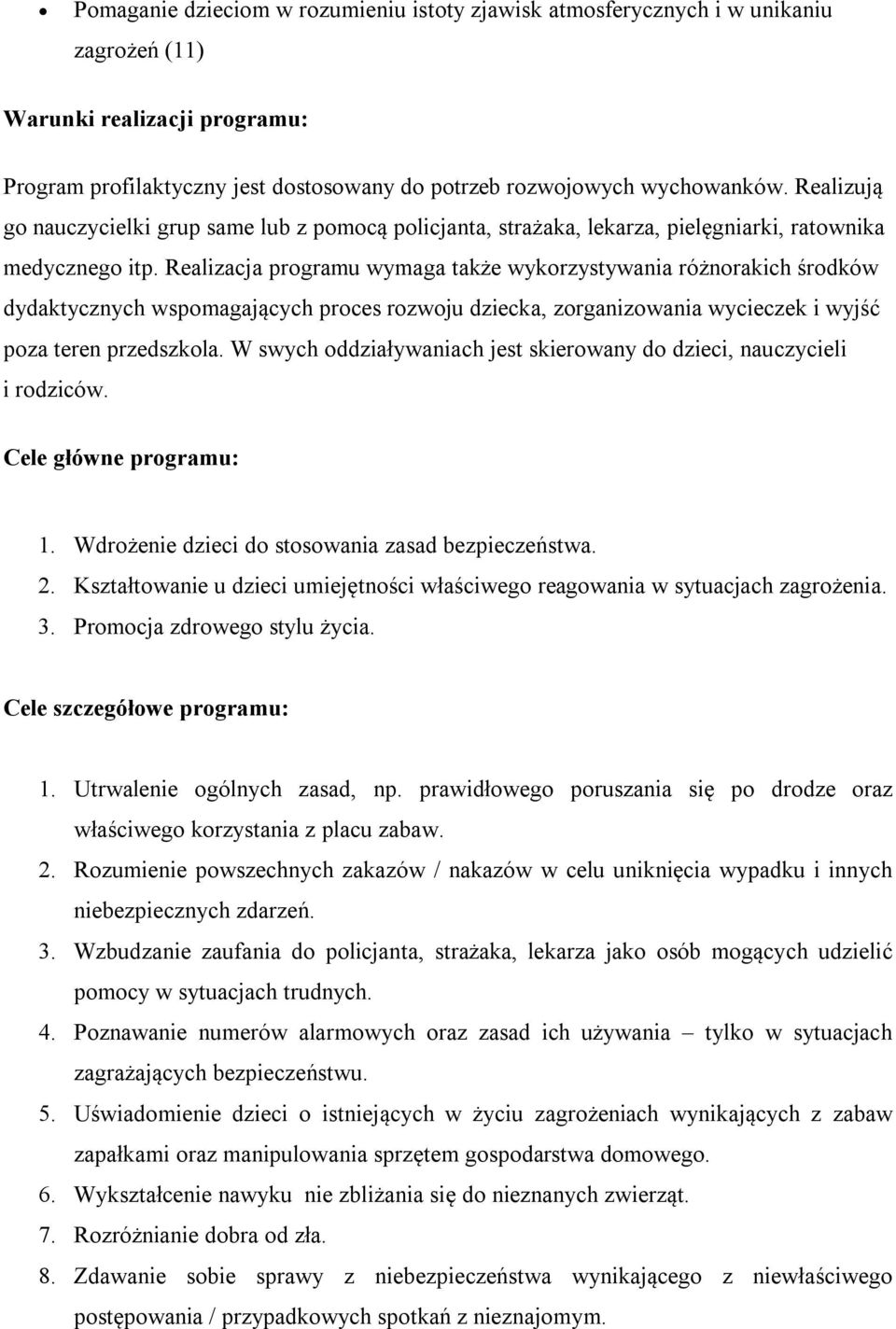 Realizacja programu wymaga także wykorzystywania różnorakich środków dydaktycznych wspomagających proces rozwoju dziecka, zorganizowania wycieczek i wyjść poza teren przedszkola.