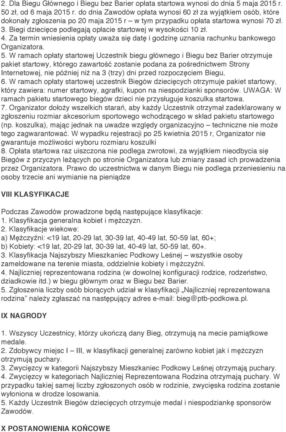 Biegi dziecięce podlegają opłacie startowej w wysokości 10 zł. 4. Za termin wniesienia opłaty uważa się datę i godzinę uznania rachunku bankowego Organizatora. 5.