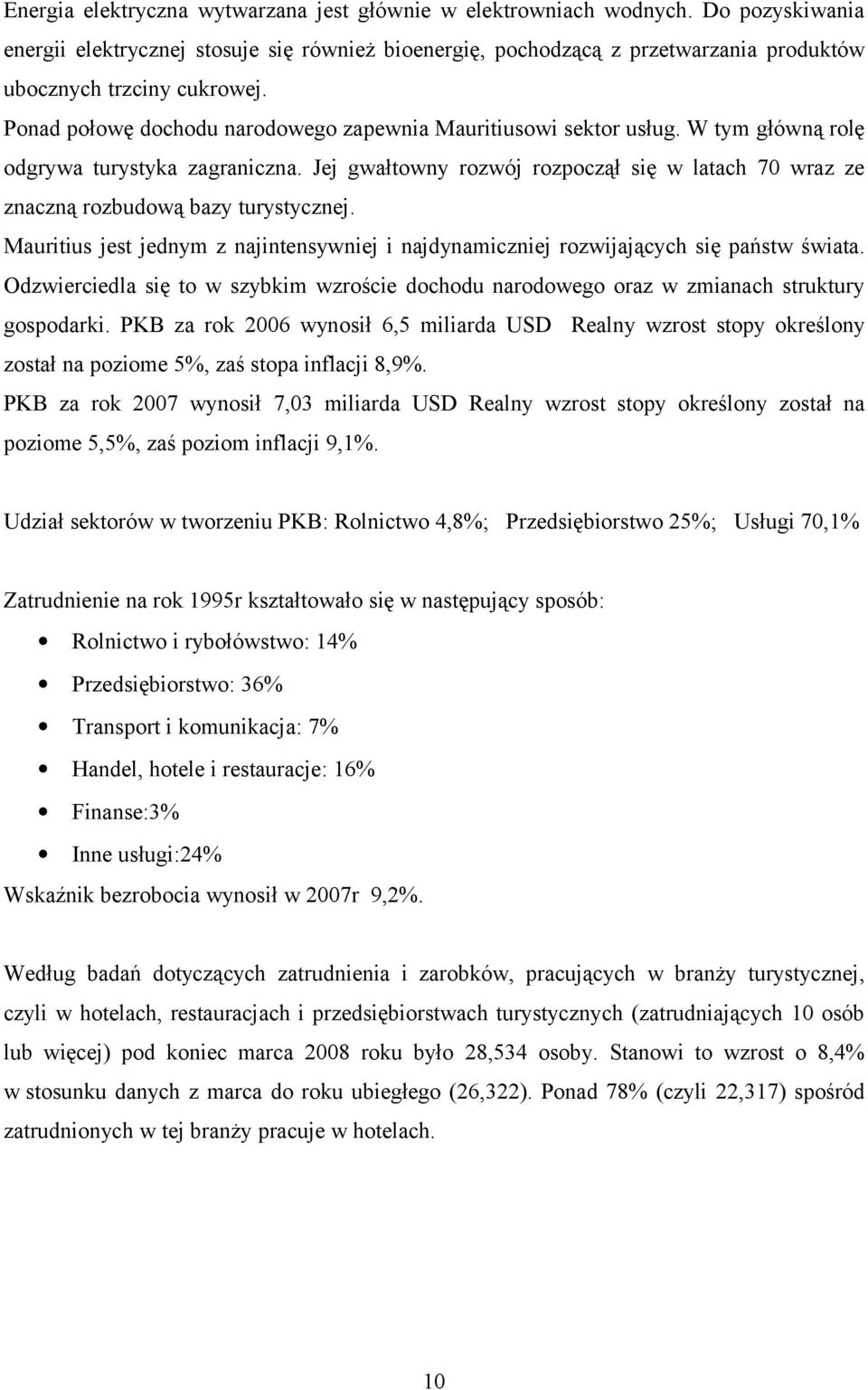 Ponad połowę dochodu narodowego zapewnia Mauritiusowi sektor usług. W tym główną rolę odgrywa turystyka zagraniczna.