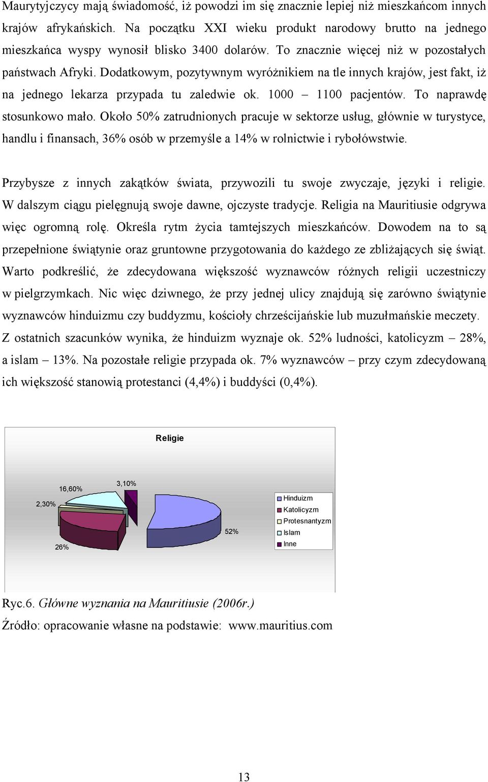 Dodatkowym, pozytywnym wyróżnikiem na tle innych krajów, jest fakt, iż na jednego lekarza przypada tu zaledwie ok. 1000 1100 pacjentów. To naprawdę stosunkowo mało.