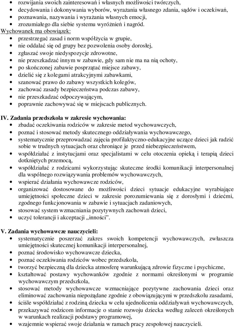 Wychowanek ma obowiązek: przestrzegać zasad i norm współżycia w grupie, nie oddalać się od grupy bez pozwolenia osoby dorosłej, zgłaszać swoje niedyspozycje zdrowotne, nie przeszkadzać innym w