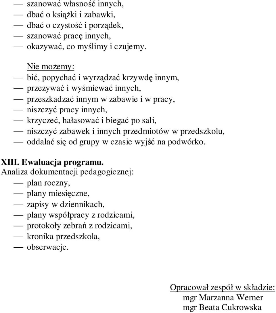 po sali, niszczyć zabawek i innych przedmiotów w przedszkolu, oddalać się od grupy w czasie wyjść na podwórko. XIII. Ewaluacja programu.