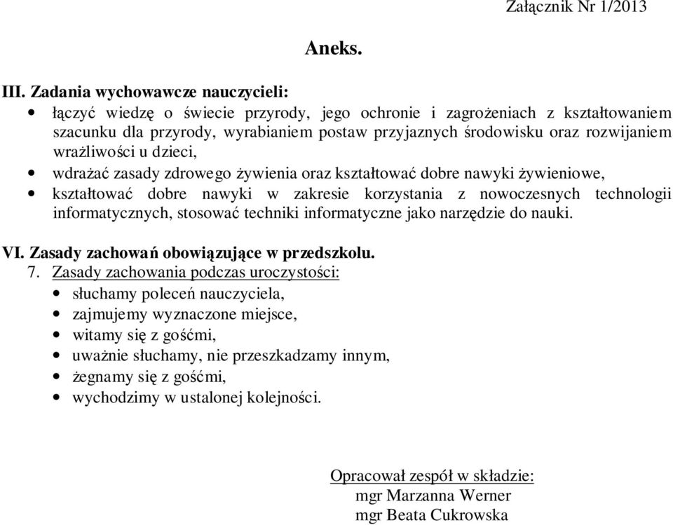 wrażliwości u dzieci, wdrażać zasady zdrowego żywienia oraz kształtować dobre nawyki żywieniowe, kształtować dobre nawyki w zakresie korzystania z nowoczesnych technologii informatycznych, stosować