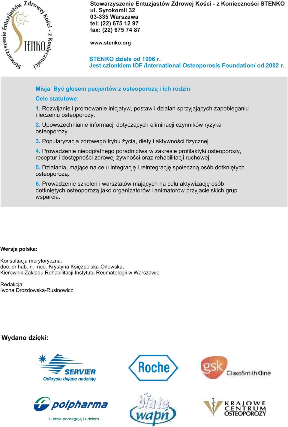 Rozwijanie i promowanie inicjatyw, postaw i dzia³añ sprzyjaj¹cych zapobieganiu i leczeniu osteoporozy. 2. Upowszechnianie informacji dotycz¹cych eliminacji czynników ryzyka osteoporozy. 3.