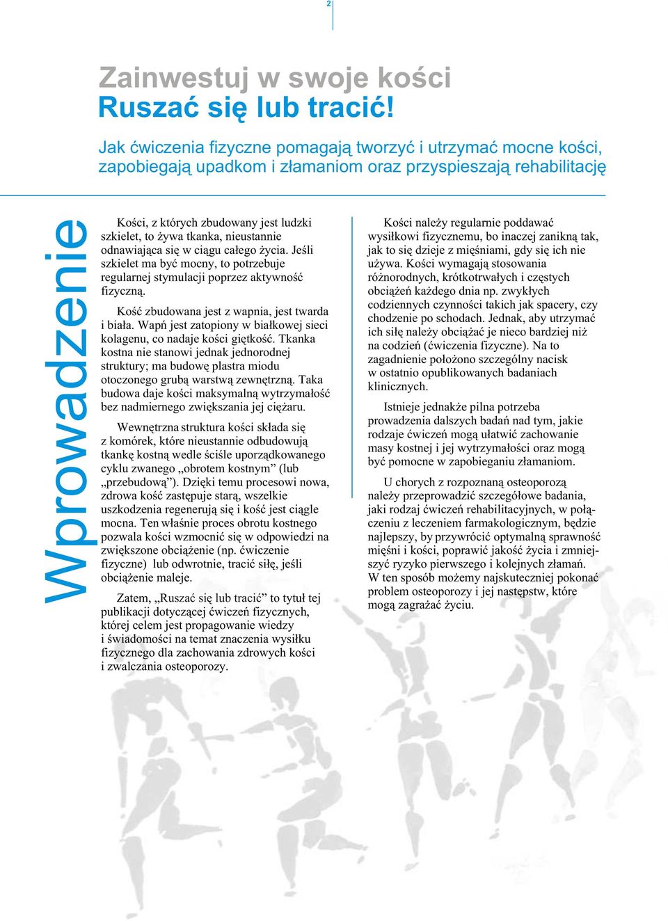 tkanka, nieustannie odnawiaj¹ca siê w ci¹gu ca³ego ycia. Jeœli szkielet ma byæ mocny, to potrzebuje regularnej stymulacji poprzez aktywnoœæ fizyczn¹. Koœæ zbudowana jest z wapnia, jest twarda i bia³a.