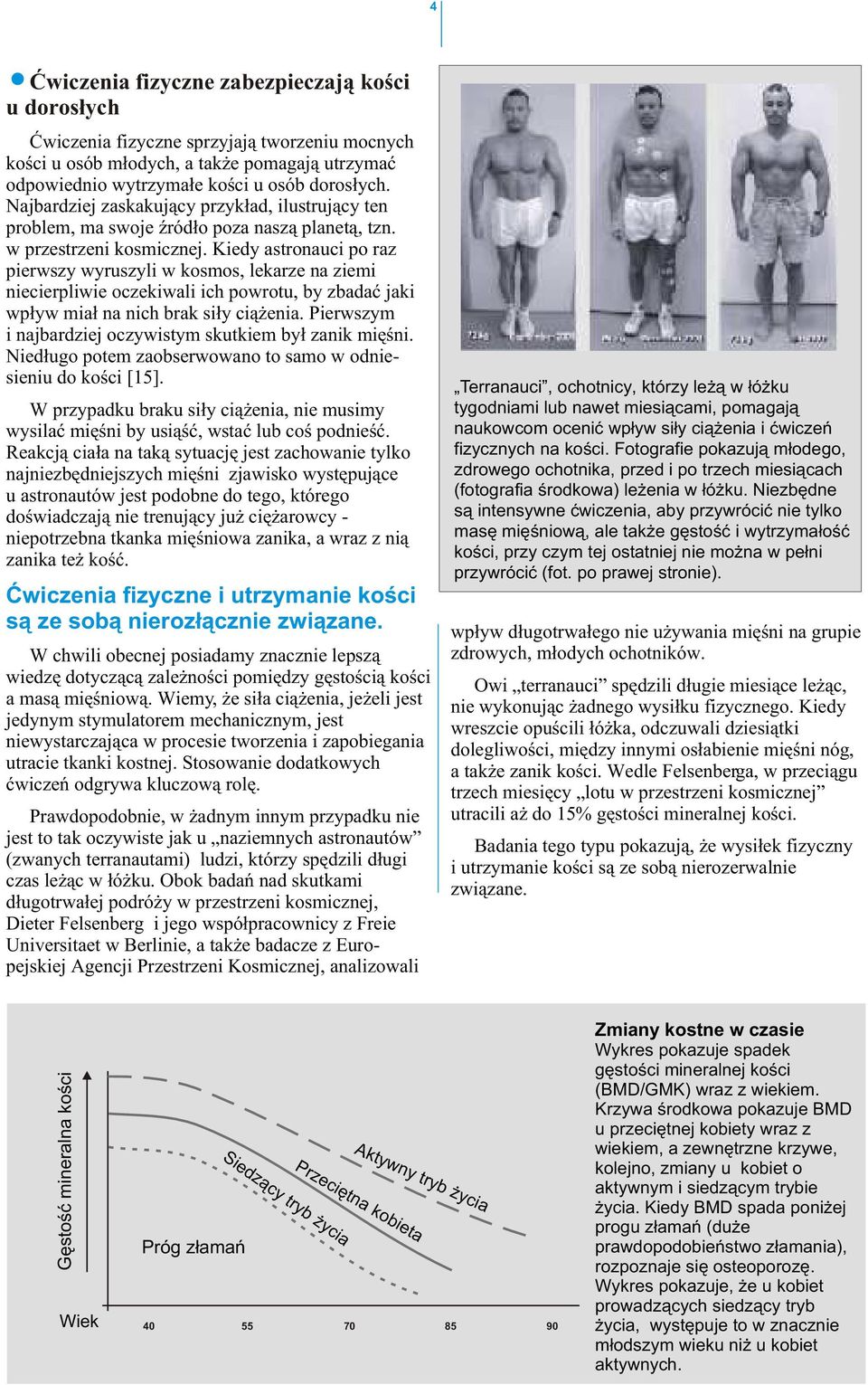 Kiedy astronauci po raz pierwszy wyruszyli w kosmos, lekarze na ziemi niecierpliwie oczekiwali ich powrotu, by zbadaæ jaki wp³yw mia³ na nich brak si³y ci¹ enia.