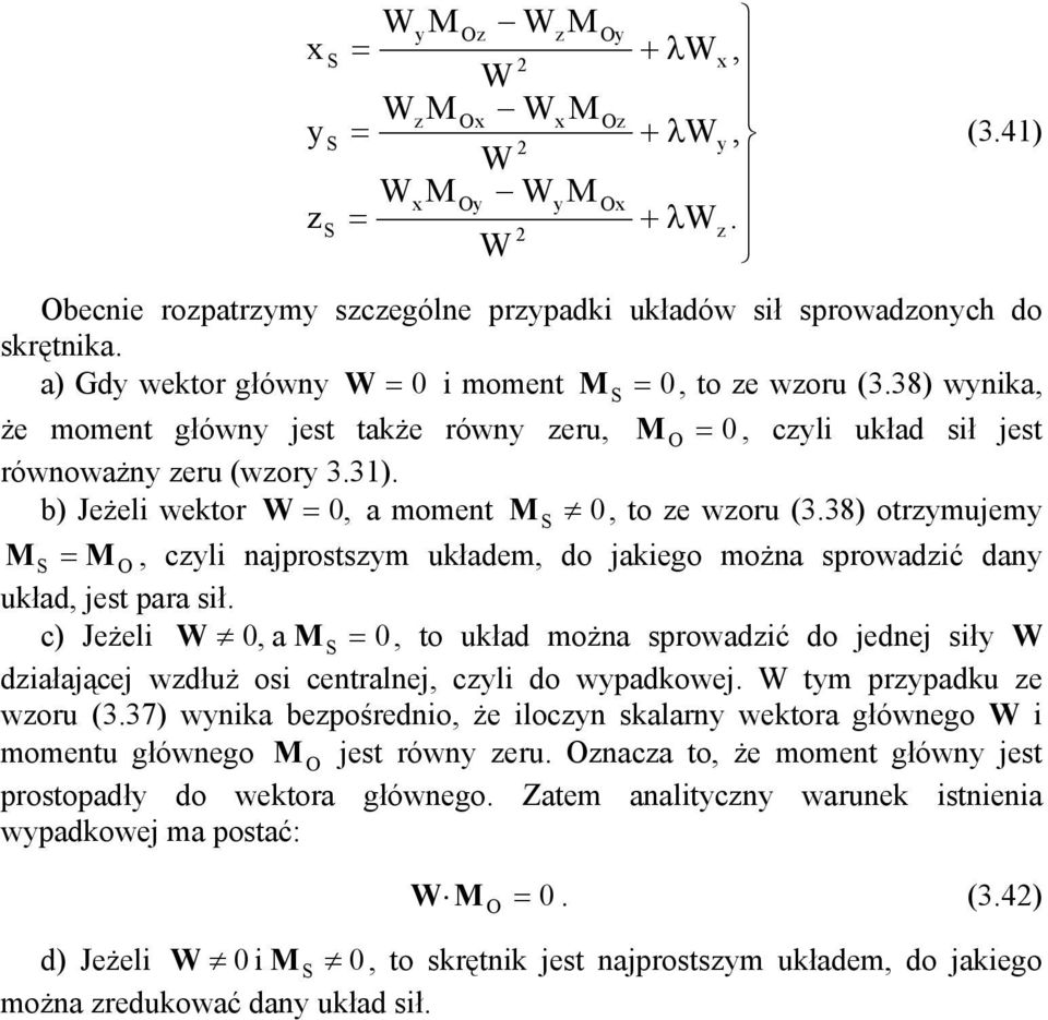 38) otrmujem, cli ajprostsm uładem, do jaiego moża sprowadić da uład, jest para sił. c) Jeżeli 0,a 0, to uład moża sprowadić do jedej sił diałającej wdłuż osi cetralej, cli do wpadowej.