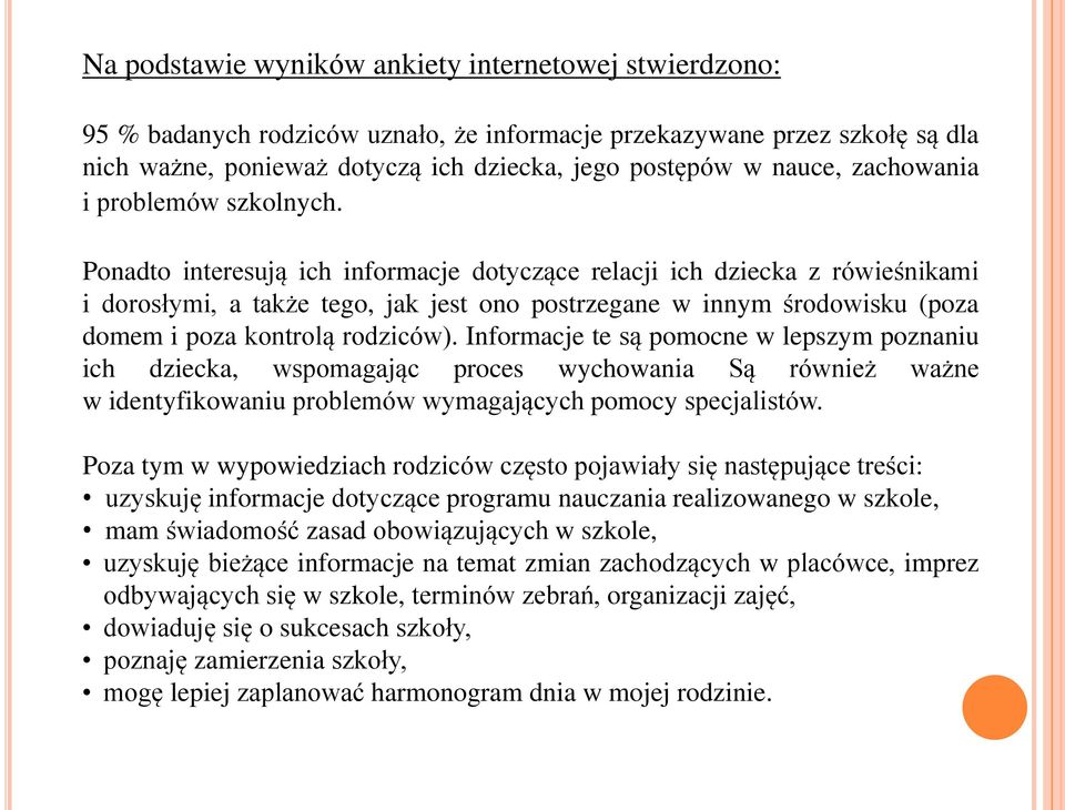 Ponadto interesują ich informacje dotyczące relacji ich dziecka z rówieśnikami i dorosłymi, a także tego, jak jest ono postrzegane w innym środowisku (poza domem i poza kontrolą rodziców).