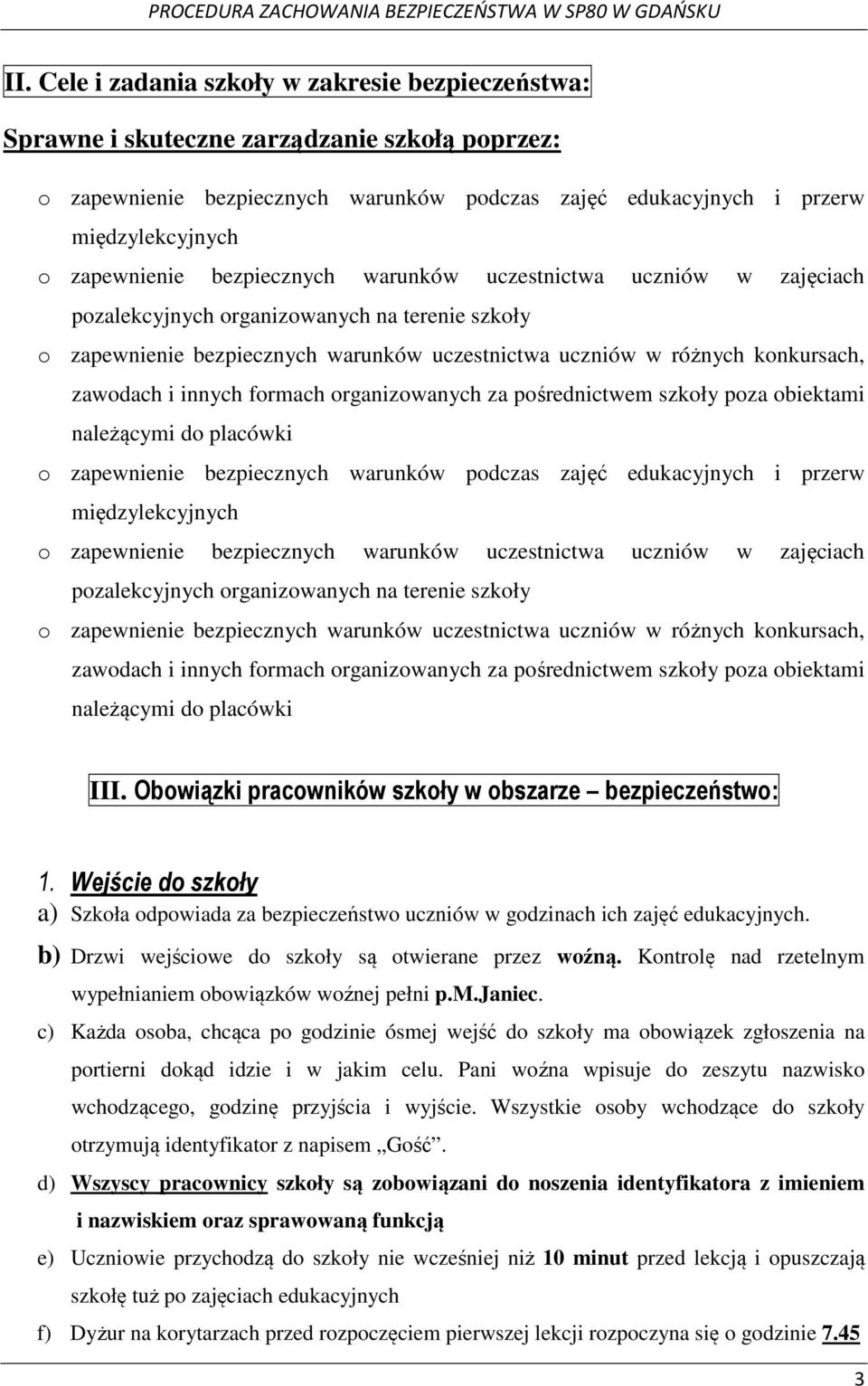 zawodach i innych formach organizowanych za pośrednictwem szkoły poza obiektami należącymi do placówki o zapewnienie bezpiecznych warunków podczas zajęć edukacyjnych i przerw międzylekcyjnych o 