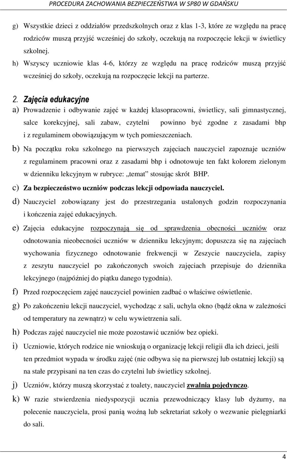 Zajęcia edukacyjne a) Prowadzenie i odbywanie zajęć w każdej klasopracowni, świetlicy, sali gimnastycznej, salce korekcyjnej, sali zabaw, czytelni i z regulaminem obowiązującym w tych pomieszczeniach.