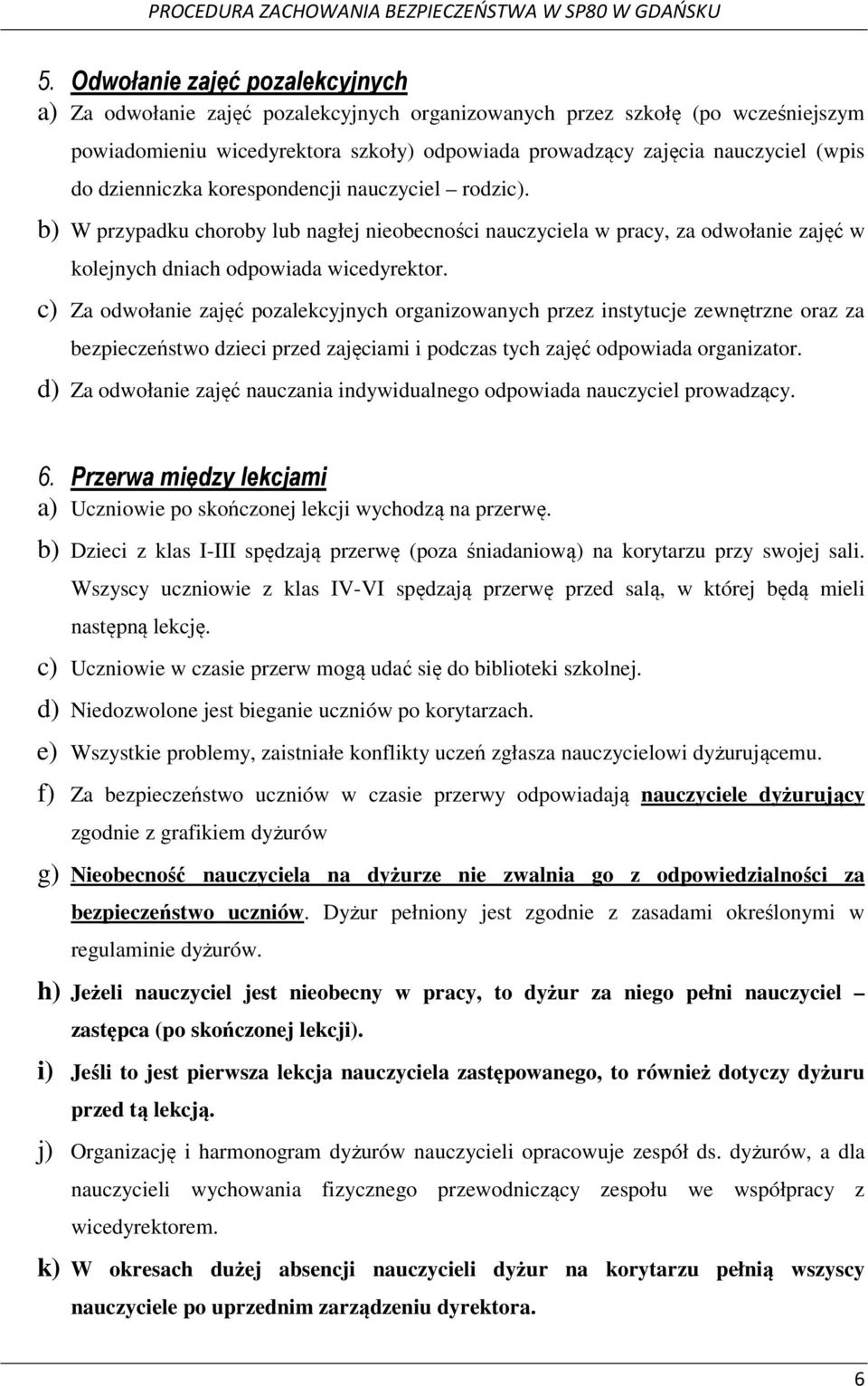 c) Za odwołanie zajęć pozalekcyjnych organizowanych przez instytucje zewnętrzne oraz za bezpieczeństwo dzieci przed zajęciami i podczas tych zajęć odpowiada organizator.