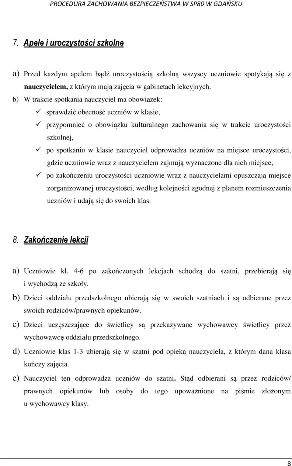 nauczyciel odprowadza uczniów na miejsce uroczystości, gdzie uczniowie wraz z nauczycielem zajmują wyznaczone dla nich miejsce, po zakończeniu uroczystości uczniowie wraz z nauczycielami opuszczają