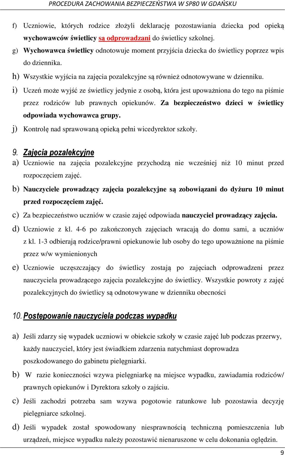 i) Uczeń może wyjść ze świetlicy jedynie z osobą, która jest upoważniona do tego na piśmie przez rodziców lub prawnych opiekunów. Za bezpieczeństwo dzieci w świetlicy odpowiada wychowawca grupy.