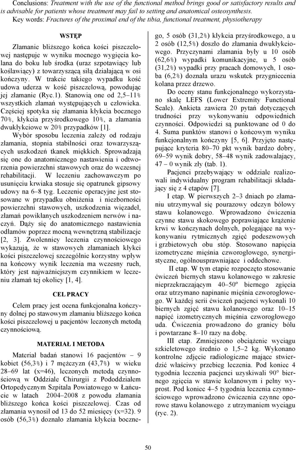 środka (uraz szpotawiący lub koślawiący) z towarzyszącą siłą działającą w osi kończyny. W trakcie takiego wypadku kość udowa uderza w kość piszczelową, powodując jej złamanie (Ryc.1).